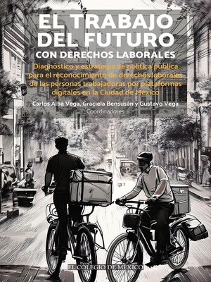 cover image of El trabajo del futuro con derechos laborales. Diagnóstico y estrategia de política pública para el reconocimiento de derechos laborales de las personas trabajadoras por plataformas digitales en la Ciudad de México